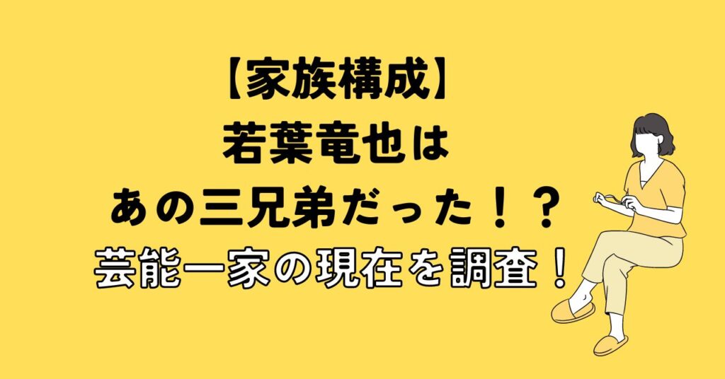 若葉竜也はあの三兄弟だった！？