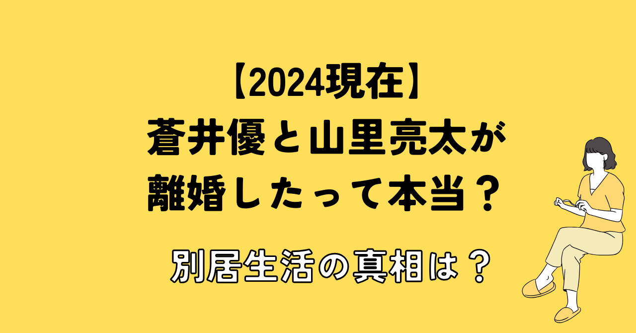 【2024現在】蒼井優と山里亮太が離婚したって本当？別居生活の真相は？